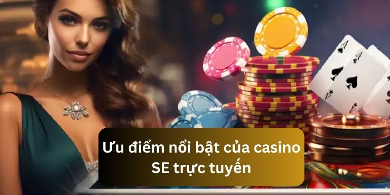 Ưu điểm của sảnh Casino SE trực tuyến