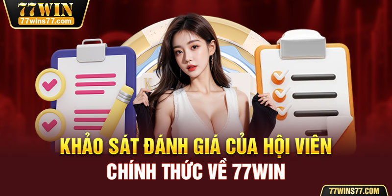 Khảo sát đánh giá của hội viên chính thức về 77Win 